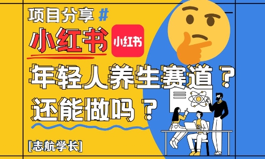 小红书年轻人养生赛道？真的还能做吗？详细讲解！-孔明聊项目