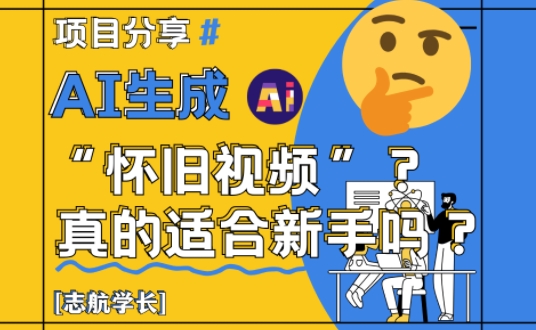 AI生成怀旧视频真的很适合新手？详细讲解！-孔明聊项目
