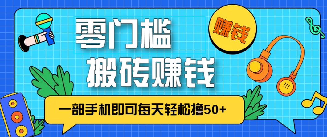 零成本零门槛，无脑搬砖赚钱项目，只需一部手机即可每天轻松撸50+-孔明聊项目