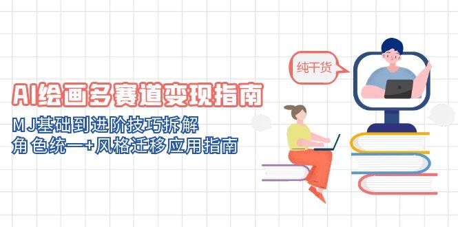 AI绘画多赛道变现指南：MJ基础到进阶技巧拆解，角色统一+风格迁移应用指南-孔明聊项目