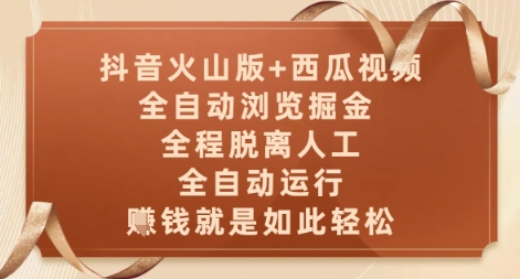 抖音火山版+西瓜视频双平台，全自动浏览掘金 ，全程脱离人工，全自动运行，挣米就是如此轻松【揭秘】-孔明聊项目