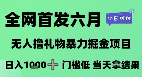 全网首发六月，无人撸礼物暴力掘金项目，日入1K+门槛低，当天拿结果，小白可玩【揭秘】-孔明聊项目