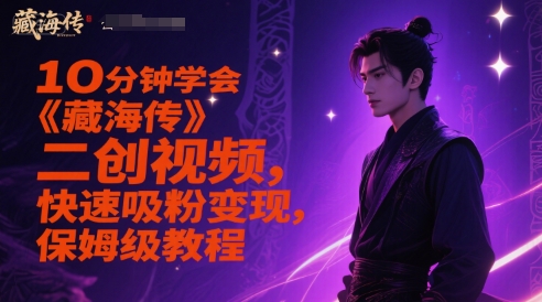 10分钟学会《藏海传》二创视频，快速吸粉变现，保姆级教程-孔明聊项目
