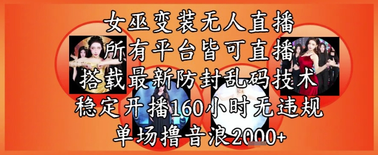 女巫变装直播最新玩法,所有直播平台皆可操作,稳定开播160小时无违规,单场撸音浪2k+-孔明聊项目