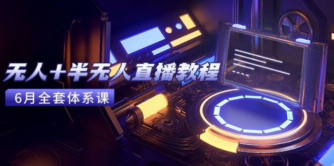 无人+半无人直播教程：AI工具+场景搭建，0到1掌握核心技术(6月更新-孔明聊项目