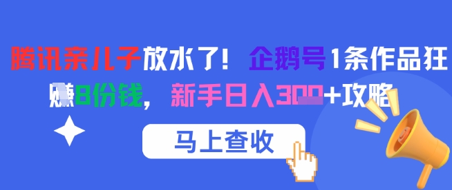 腾讯亲儿子放水了！企鹅号1条作品狂挣8份钱，新手日入3张+攻略-孔明聊项目