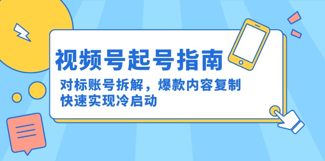 视频号起号指南：对标账号拆解，爆款内容复制，快速实现冷启动-孔明聊项目