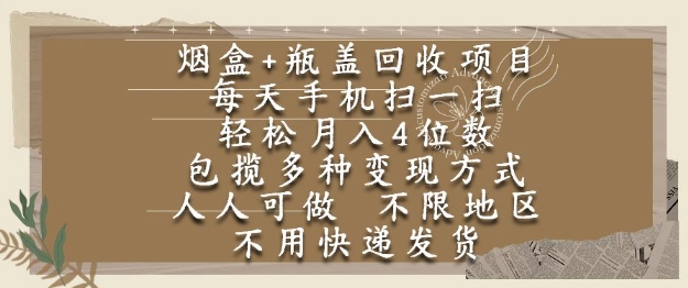 烟盒瓶盖回收项目，每天手机扫一扫，轻松月入4位数，人人可做，不限地区，不用快递【揭秘】-孔明聊项目