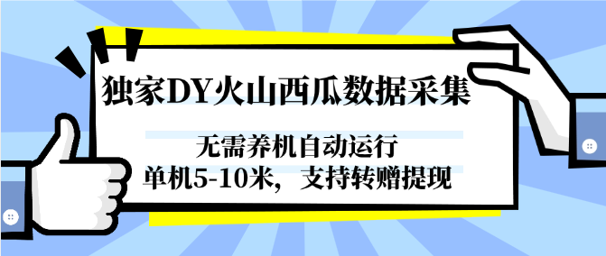 独家DY火山西瓜数据采集，无需养机自动运行，单机5-10米，支持转赠提现-孔明聊项目