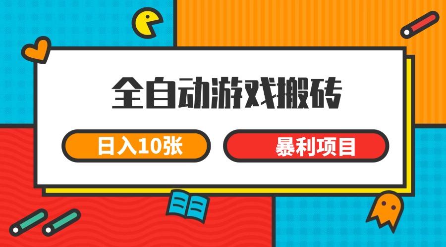全自动游戏搬砖，日入10张 一个可以长期变现暴利项目-孔明聊项目