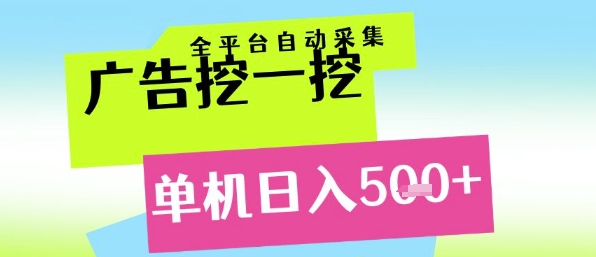 广告挖一挖全自动采集，单机日入5张+，小白轻松矩阵【揭秘】-孔明聊项目