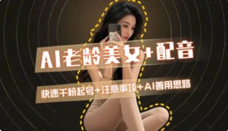 AI老龄美女涨粉+变现_快速千粉起号思路-孔明聊项目
