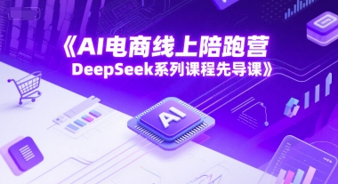 AI电商线上陪跑营，DeepSeek系列课程先导课-孔明聊项目