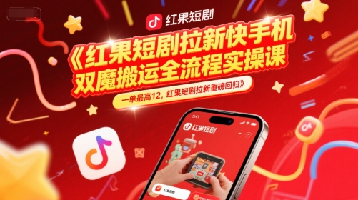 红果短剧拉新快手手机双魔法搬运全流程实操课，一单最高12，红果短剧拉新重磅回归-孔明聊项目