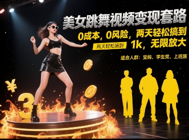美女跳舞视频变现套路，0 成本 0 风险，两天轻松搞到 1k，无限放大【揭秘】-孔明聊项目