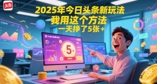 2025年今日头条新玩法，我用这个方法，一天挣了5张+-孔明聊项目