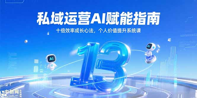 私域运营AI赋能指南，十倍效率成长心法，个人价值提升系统课-孔明聊项目