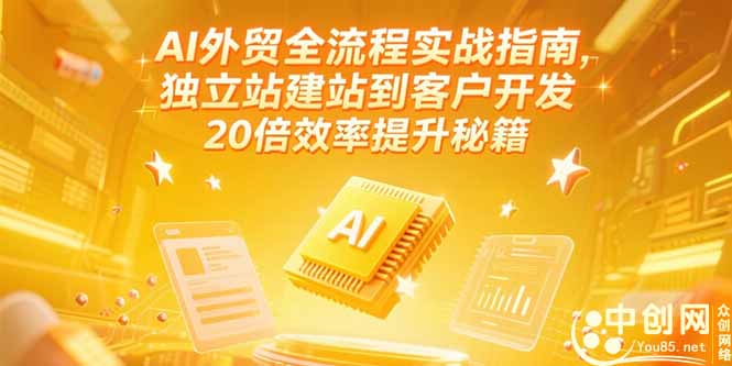 AI外贸全流程实战指南，独立站建站到客户开发，20倍效率提升秘籍(更新6月-孔明聊项目