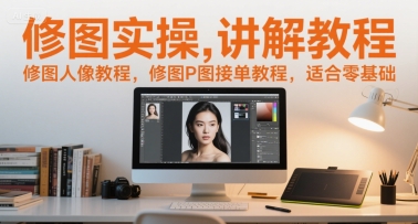 修图实操讲解教程，修图人像教程，修图P图接单教程，适合零基础-孔明聊项目