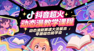 抖音超火动态漫教学课程，动态漫新赛道大流量池，零基础也能学会-孔明聊项目