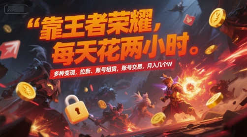 靠王者荣耀，每天花两小时，多种变现，拉新、账号租赁，账号交易，月入几个W【揭秘】-孔明聊项目