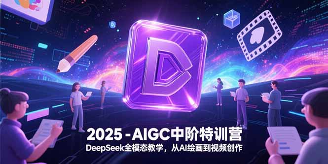 2025-AIGC中阶特训营,DeepSeek全模态教学,从AI绘画到视频创作-孔明聊项目