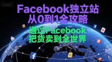 Facebook独立站从0到1全攻略，通过FacebboK把货卖到全世界-孔明聊项目