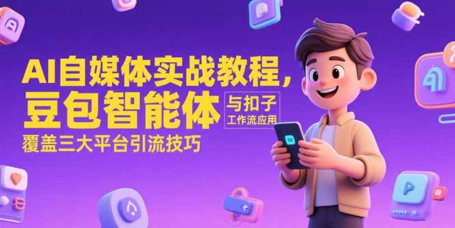 AI自媒体实战教程，豆包智能体与扣子工作流应用，覆盖三大平台引流技巧-孔明聊项目