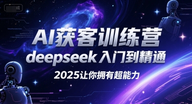 AI获客训练营，deepseek入门到精通，2025让你拥有超能力-孔明聊项目