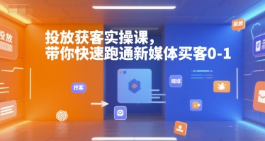 投放获客实操课，带你快速跑通新媒体买客0-1-孔明聊项目