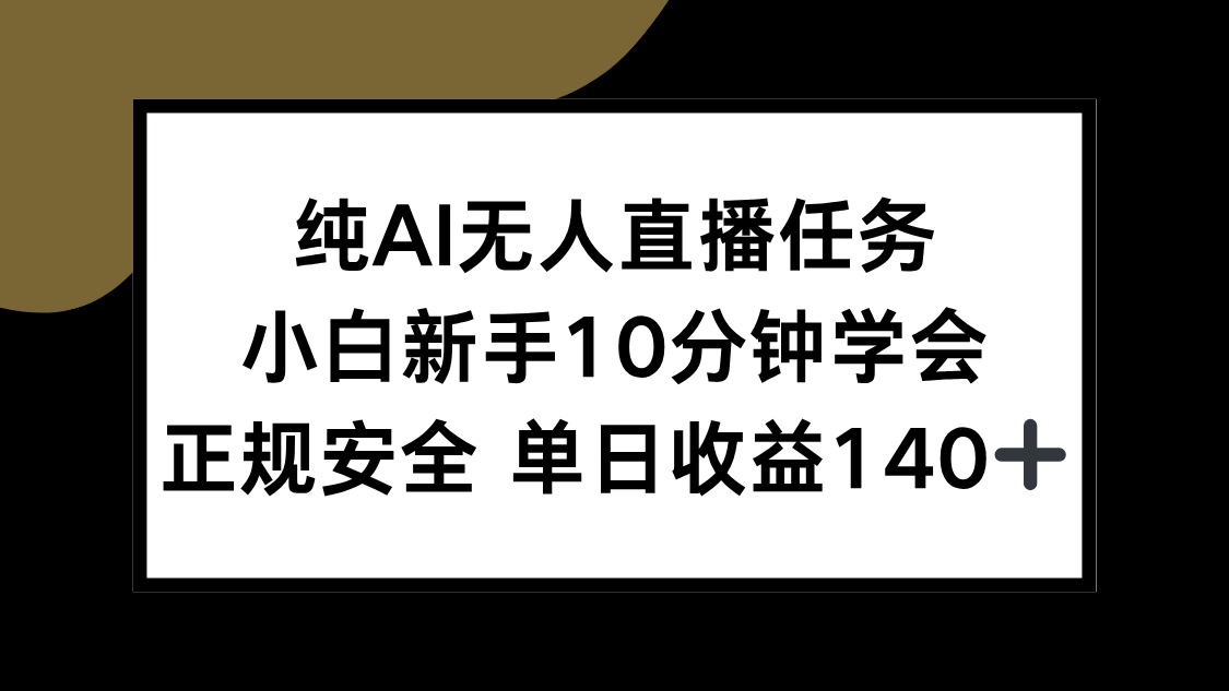 纯AI无人直播任务，小白新手10分钟学会 ，正规安全 单日收益140+-孔明聊项目