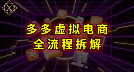 拼多多虚拟电商全流程拆解，深度学习每一个环节，看完即可上手实操-孔明聊项目