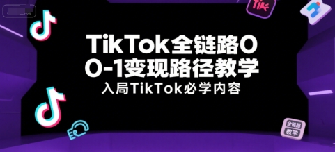 TikTok全链路0-1变现路径教学，入局TikTok必学内容-孔明聊项目