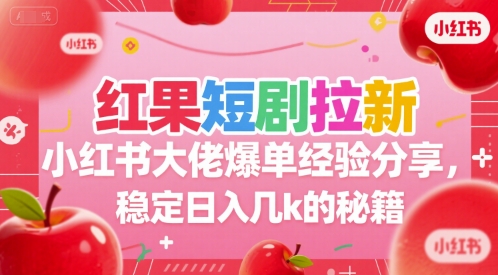 红果短剧拉新小红书大佬爆单经验分享，稳定日入几k的秘籍-孔明聊项目