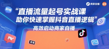 直播流量起号实战课，助你快速掌握抖音直播逻辑，高效启动商家自播-孔明聊项目