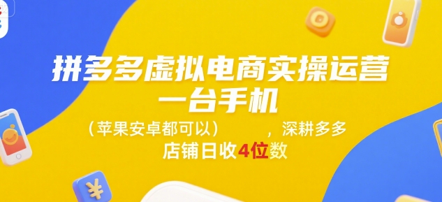 拼多多虚拟电商实操运营，一台手机(苹果安卓都可以)，深耕多多店铺日收4位数-孔明聊项目