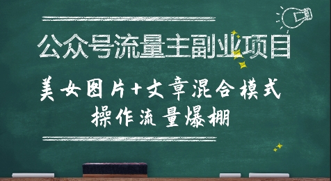 公众号流量主副业项目，美女图片+文章混合模式操作流量爆棚-孔明聊项目