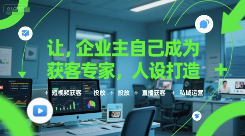 让企业主自己成为获客专家,人设打造+短视频获客+投放+直播获客+私域运营-孔明聊项目