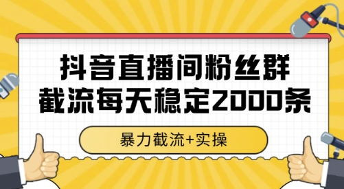 抖音直播间粉丝群截流，稳定采集数据全行业通用 2000条数据一天【揭秘】-孔明聊项目