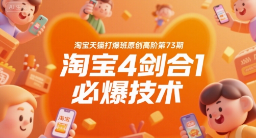 淘宝天猫打爆班原创高阶第73期，淘宝4剑合1必爆技术-孔明聊项目