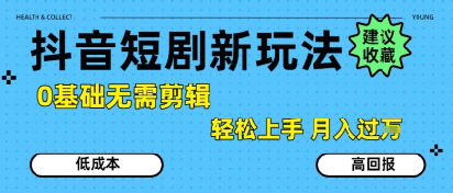 抖音短剧拉新新玩法，0基础无需剪辑，简单上手，轻松月入过W-孔明聊项目