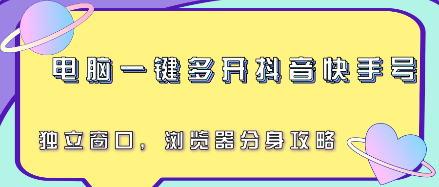 电脑一键多开抖音快手号，独立窗口，浏览器分身攻略-孔明聊项目