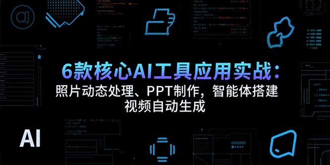 6款核心AI工具应用实战:照片动态处理、PPT制作,智能体搭建 视频自动生成-孔明聊项目