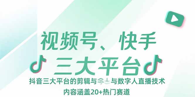 视频号、快手、抖音三大平台的剪辑与数字人直播技术,内容涵盖20+热门赛道-孔明聊项目