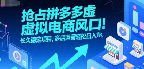 抢占拼多多虚拟电商风口：长久稳定项目，多店运营轻松日入1k-孔明聊项目