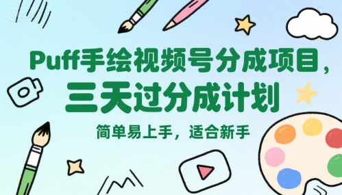 Puff手绘视频号分成项目，三天过分成计划，简单易上手，适合新手-孔明聊项目