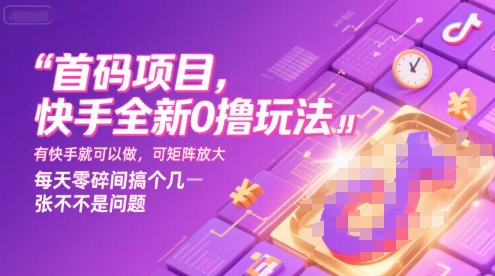 首码项目，快手全新0撸玩法，有快手就可以做，可矩阵放大，每天零碎时间搞个几张不是问题【揭秘】-孔明聊项目