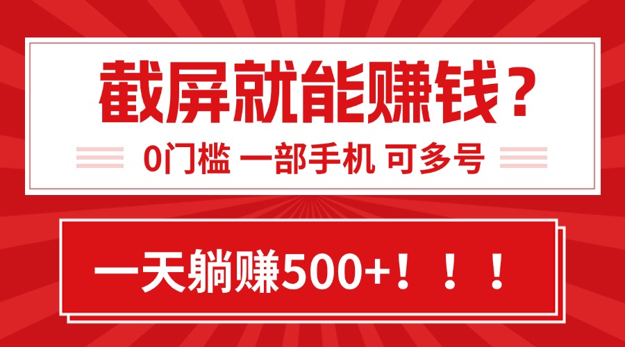 靠截屏日赚500+，0门槛有手就行，简单到离谱的小白副业项目!-孔明聊项目