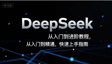DeepSeek从入门到进阶教程，从入门到精通，快速上手指南-孔明聊项目