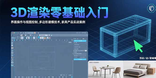 3D渲染零基础入门：界面操作与视图控制,多边形建模技术,家具产品实战案例-孔明聊项目